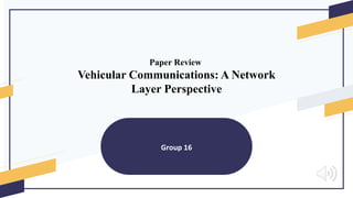 Paper Review
Vehicular Communications: A Network
Layer Perspective
Group 16
 