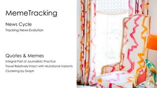 MemeTracking 
News Cycle 
Tracking News Evolution 
Quotes & Memes 
Integral Part of Journalistic Practice 
Travel Relatively Intact with Mutational Variants 
Clustering by Graph 
 