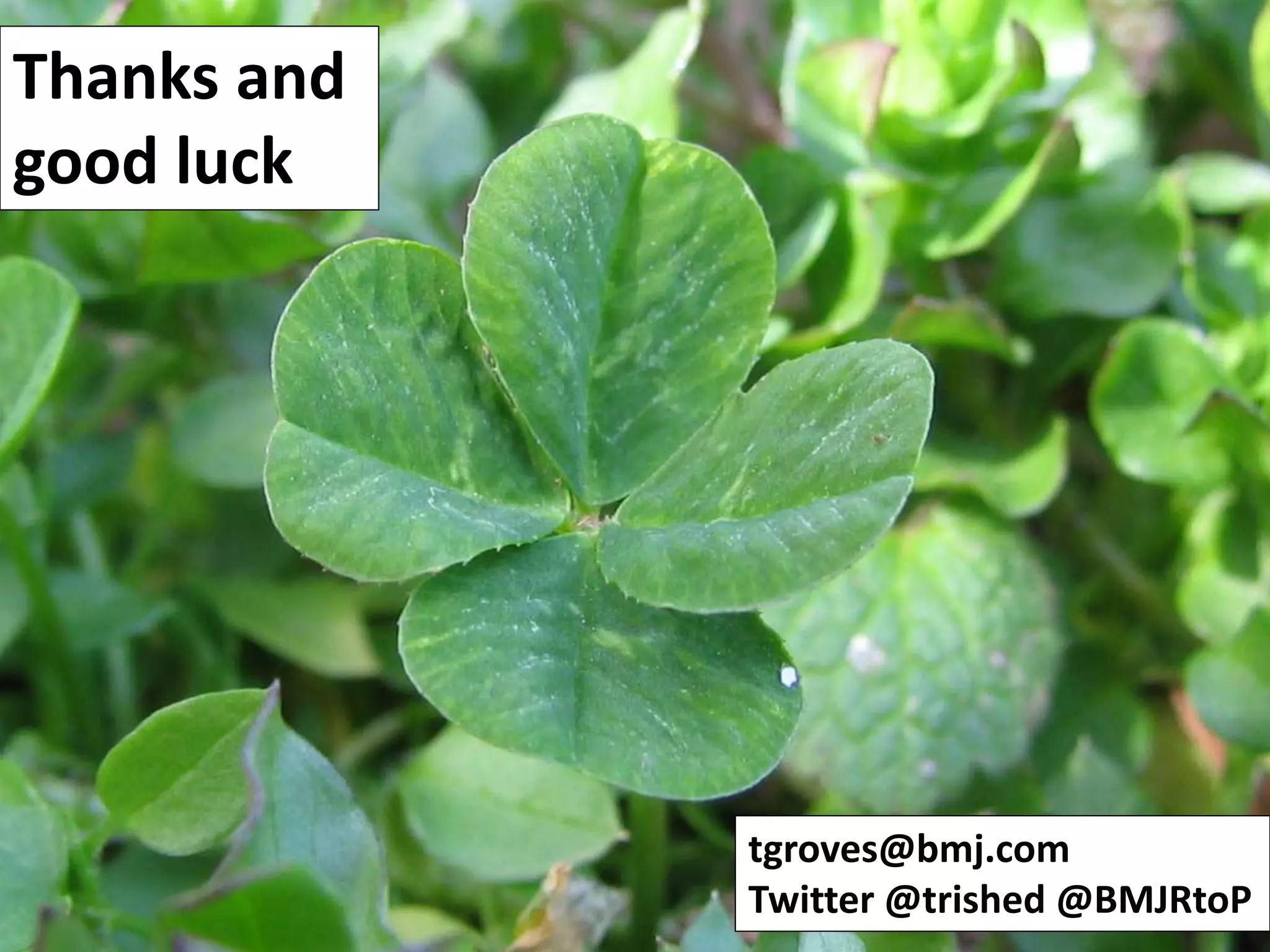 tgroves@bmj.com
Twitter @trished @BMJRtoP
Thanks and
good luck
 