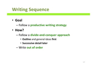 Writing Sequence
• Goal
– Follow a productive writing strategy
• How?
– Follow a divide-and-conquer approach
• Outline and general ideas first
• Successive detail later
– Write out of order
117
 