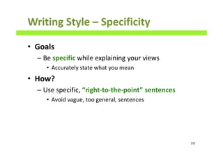 Writing Style – Specificity
• Goals
– Be specific while explaining your views
• Accurately state what you mean
• How?
– Use specific, “right-to-the-point” sentences
• Avoid vague, too general, sentences
132
 