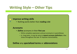 Writing Style – Other Tips
Improve writing skills
• Nothing works better than reading a lot
Acronyms
• Define acronyms in their first use
– Write complete expression and put acronyms in parentheses
– In long texts, it may be wise to repeat acronym definition a few
times throughout the text improve memorability
Define any specialized terms or abbreviations
154
 