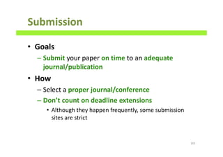 Submission
• Goals
– Submit your paper on time to an adequate
journal/publication
• How
– Select a proper journal/conference
– Don’t count on deadline extensions
• Although they happen frequently, some submission
sites are strict
163
 