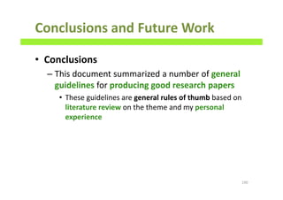 Conclusions and Future Work
• Conclusions
– This document summarized a number of general
guidelines for producing good research papers
• These guidelines are general rules of thumb based on
literature review on the theme and my personal
experience
190
 