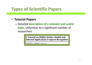 Types of Scientific Papers
• Tutorial Papers
– Detailed description of a relevant and useful
topic, unfamiliar to a significant number of
researchers
26
 