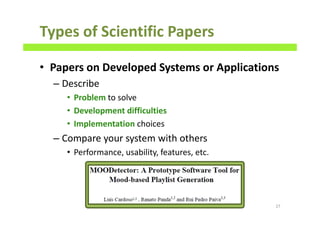 Types of Scientific Papers
• Papers on Developed Systems or Applications
– Describe
• Problem to solve
• Development difficulties
• Implementation choices
– Compare your system with others
• Performance, usability, features, etc.
27
 