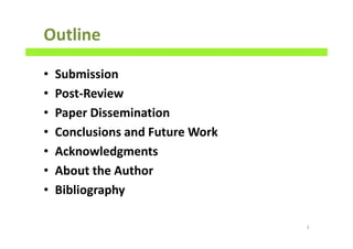 Outline
• Submission
• Post-Review
• Paper Dissemination
• Conclusions and Future Work
• Acknowledgments
• About the Author
• Bibliography
3
 