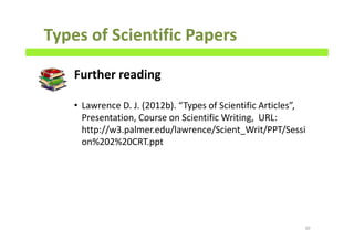 Types of Scientific Papers
• Further reading
• Lawrence D. J. (2012b). “Types of Scientific Articles”,
Presentation, Course on Scientific Writing, URL:
http://w3.palmer.edu/lawrence/Scient_Writ/PPT/Sessi
on%202%20CRT.ppt
30
 
