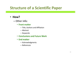 Structure of a Scientific Paper
• How?
– Other info:
• Front matter
– Title, Authors and Affiliation
– Abstract
– Keywords
• Conclusions and Future Work
• End matter
– Acknowledgments
– References
33
 