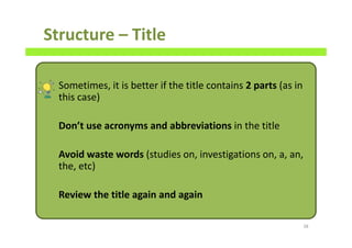 Structure – Title
Sometimes, it is better if the title contains 2 parts (as in
this case)
Don’t use acronyms and abbreviations in the title
Avoid waste words (studies on, investigations on, a, an,
the, etc)
Review the title again and again
38
 