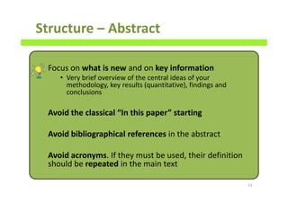 Structure – Abstract
Focus on what is new and on key information
• Very brief overview of the central ideas of your
methodology, key results (quantitative), findings and
conclusions
Avoid the classical “In this paper” starting
Avoid bibliographical references in the abstract
Avoid acronyms. If they must be used, their definition
should be repeated in the main text
53
 