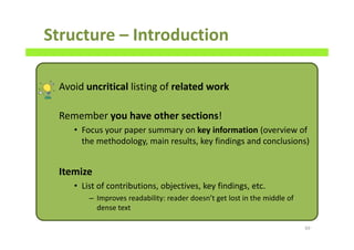 Structure – Introduction
Avoid uncritical listing of related work
Remember you have other sections!
• Focus your paper summary on key information (overview of
the methodology, main results, key findings and conclusions)
Itemize
• List of contributions, objectives, key findings, etc.
– Improves readability: reader doesn’t get lost in the middle of
dense text
69
 
