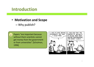 • Motivation and Scope
– Why publish?
Introduction
7
Papers “are important because
without them scientists cannot
get money from the government
or from universities” [Schulman,
1996]
 
