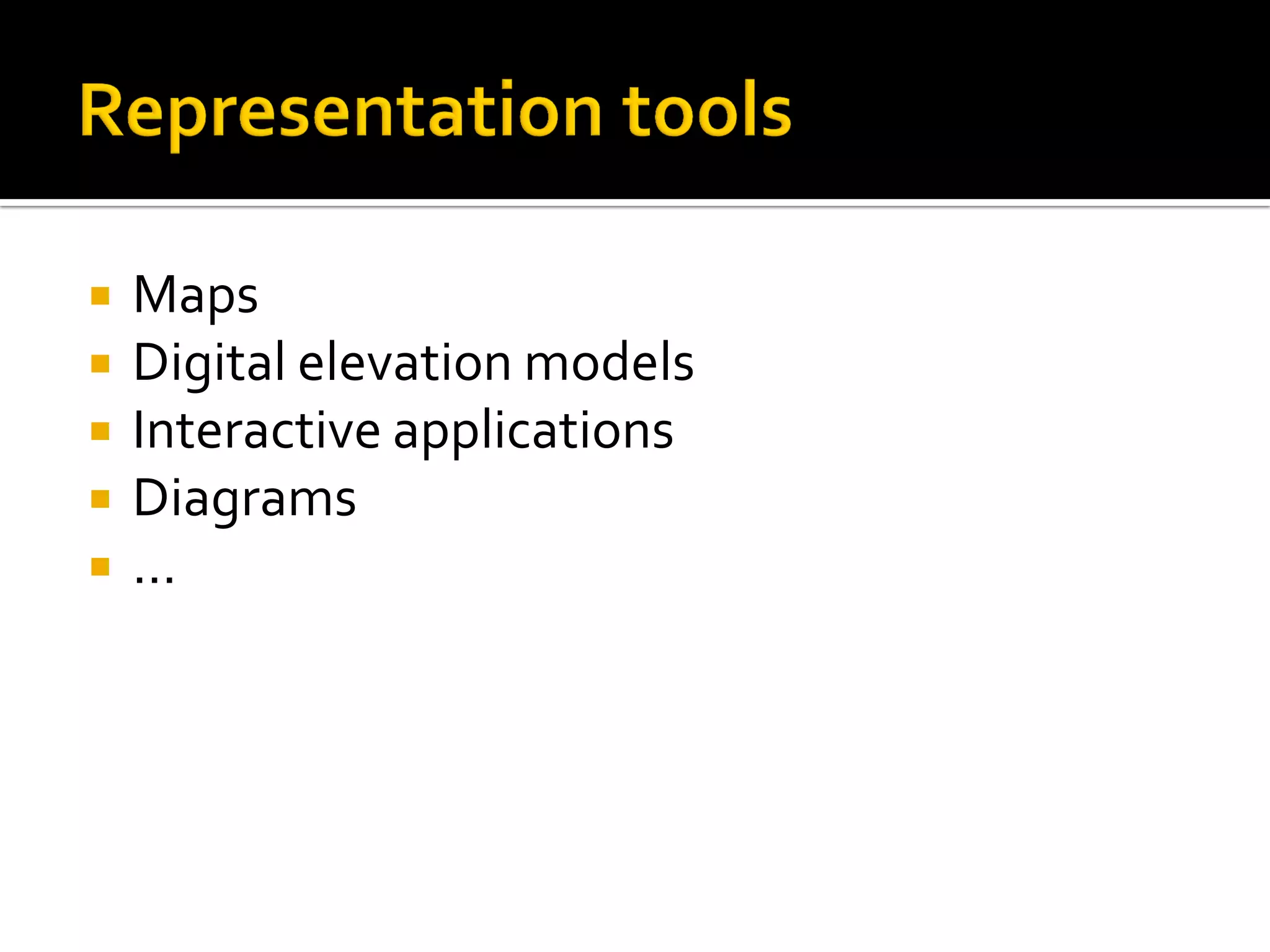  Maps
 Digital elevation models
 Interactive applications
 Diagrams
 …
 