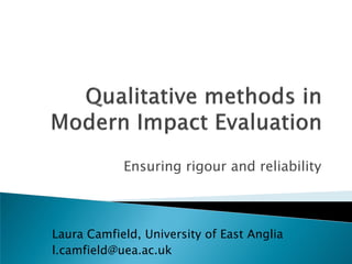 Ensuring rigour and reliability
Laura Camfield, University of East Anglia
l.camfield@uea.ac.uk
 