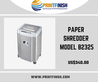 PAPER
SHREDDER
MODEL B2325
WWW.PRINTFINSH.COM
US$340.00
 