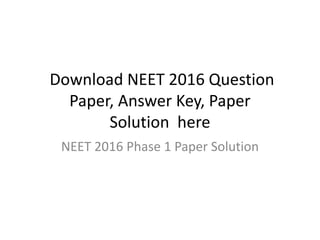 Download NEET 2016 Question
Paper, Answer Key, Paper
Solution here
NEET 2016 Phase 1 Paper Solution
 