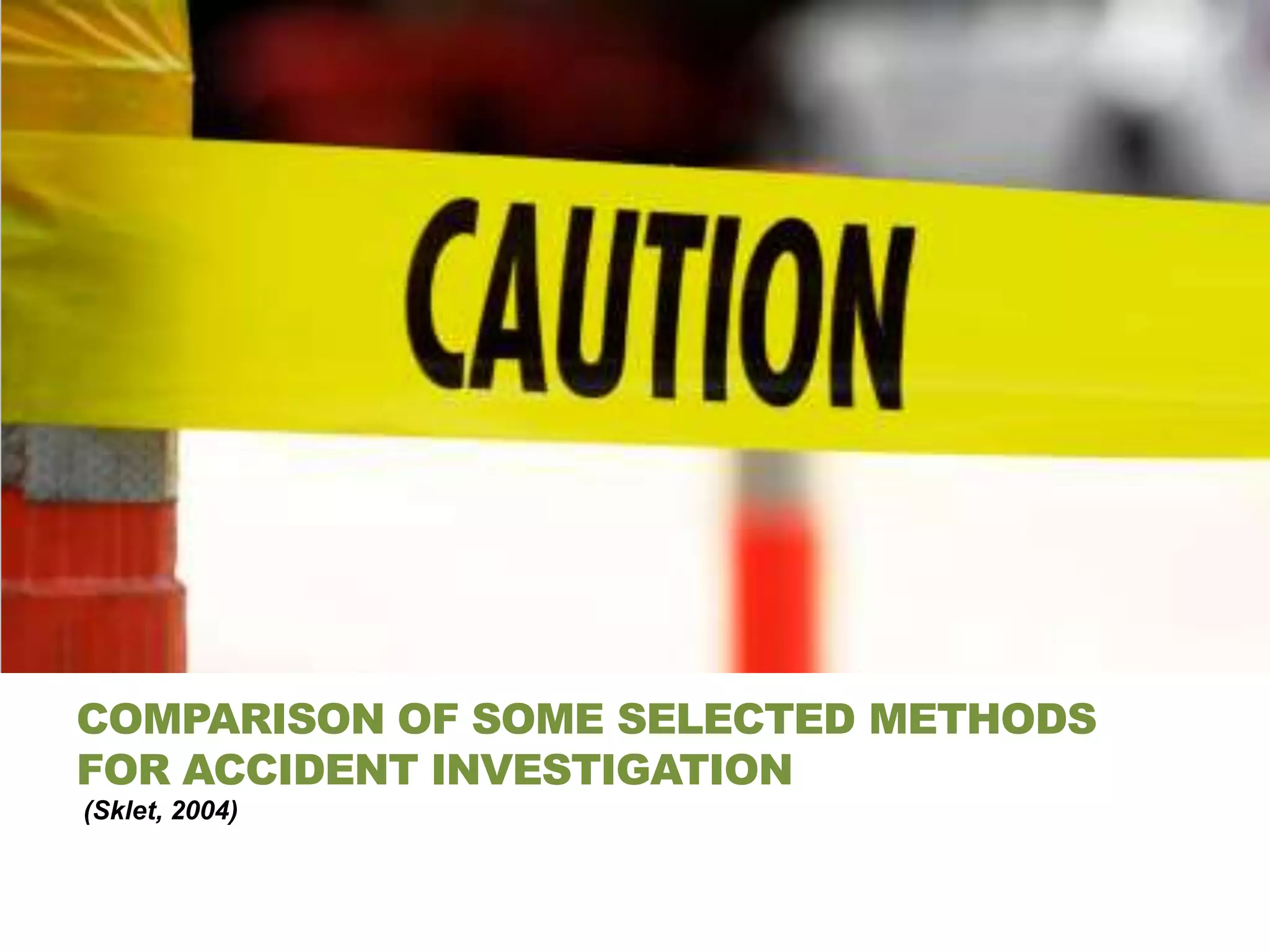 COMPARISON OF SOME SELECTED METHODS
FOR ACCIDENT INVESTIGATION
(Sklet, 2004)
 