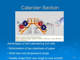 Calender Section Advantages of soft calendering 2x2 rolls: Minimisation of two sidedness of paper Wide load and temperature range Quality range from very rough to very smooth 