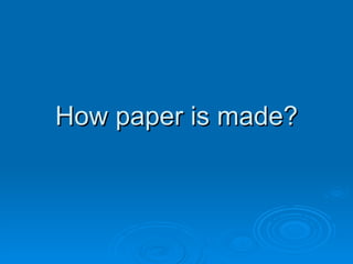 How paper is made? 