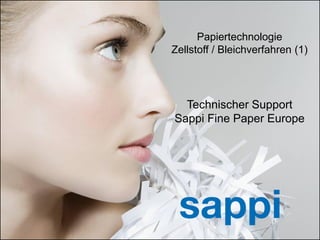 Papiertechnologie
                                                      Zellstoff / Bleichverfahren (1)




                                                        Technischer Support
                                                      Sappi Fine Paper Europe




1   | [Presentation title] | [Client Name] | [Date]
 