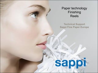 Paper technology
                                                          Finishing
                                                            Reels

                                                         Technical Support
                                                      Sappi Fine Paper Europe




1   | [Presentation title] | [Client Name] | [Date]
 