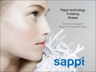 Paper technology
                                                          Finishing
                                                           Sheets
                                                         Technical Support
                                                      Sappi Fine Paper Europe




1   | [Presentation title] | [Client Name] | [Date]
 