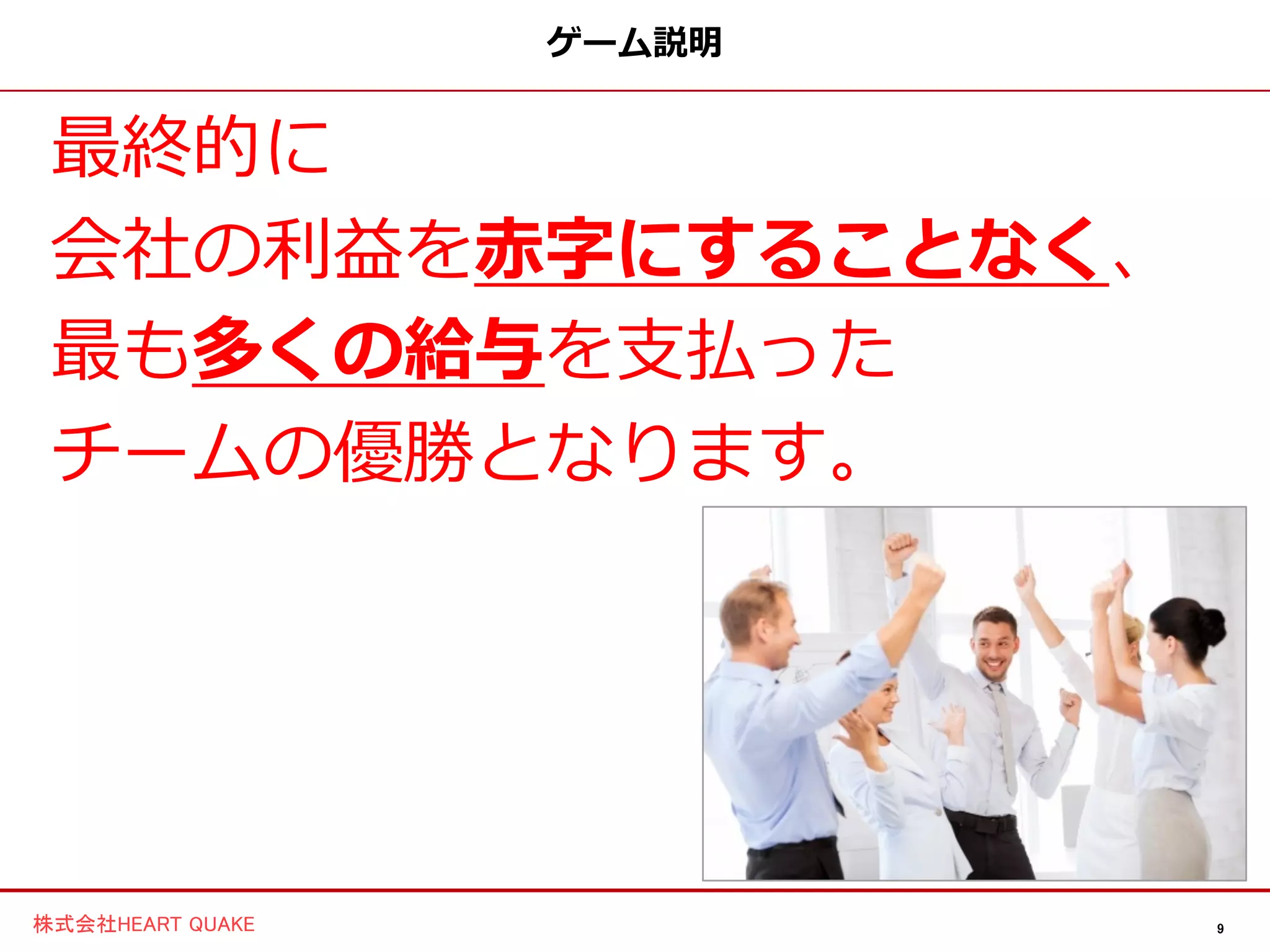 9株式会社HEART QUAKE
ゲーム説明
売上や仕入れ、給与は
現金チップを用いてやりとりします。
個人が貰った給与は
巾着袋に入れて各自
保管します。
 
