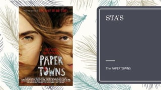 STA’S
The PAPERTOWNS
 