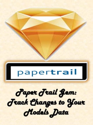 Paper Trail Gem:
Track Changes to Your
Models Data
 