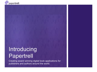 Introducing
Papertrell
Creating award winning digital book applications for
publishers and authors around the world.
 