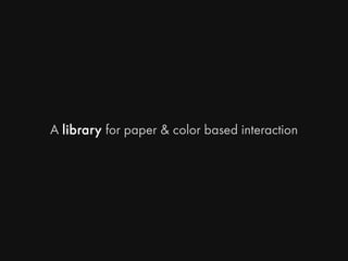 A library for paper & color based interaction
 