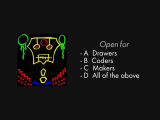 Open for
- A Drawers
- B Coders
- C Makers
- D All of the above
 