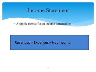 Income Statement
 A simple format for an income statement is:
Revenues – Expenses = Net Income
11
 