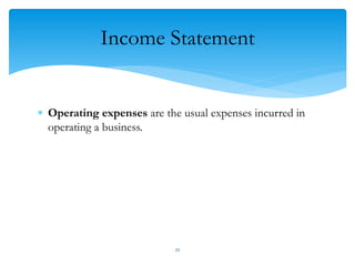 Income Statement
 Operating expenses are the usual expenses incurred in
operating a business.
22
 