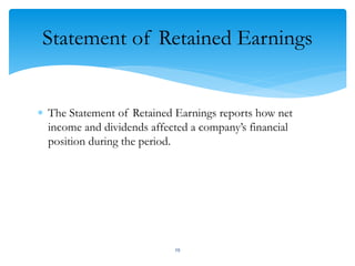 Statement of Retained Earnings
 The Statement of Retained Earnings reports how net
income and dividends affected a company’s financial
position during the period.
29
 