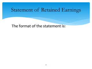 Statement of Retained Earnings
The format of the statement is:
30
 