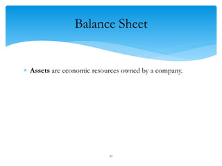 Balance Sheet
 Assets are economic resources owned by a company.
37
 