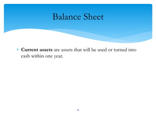 Balance Sheet
 Current assets are assets that will be used or turned into
cash within one year.
44
 