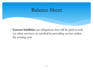 Balance Sheet
 Current liabilities are obligations that will be paid in cash
(or other services) or satisfied by providing service within
the coming year.
50
 