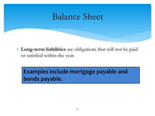 Balance Sheet
 Long-term liabilities are obligations that will not be paid
or satisfied within the year.
Examples include mortgage payable and
bonds payable.
53
 