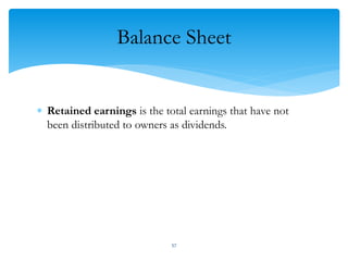 Balance Sheet
 Retained earnings is the total earnings that have not
been distributed to owners as dividends.
57
 