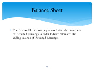 Balance Sheet
 The Balance Sheet must be prepared after the Statement
of Retained Earnings in order to have calculated the
ending balance of Retained Earnings.
59
 