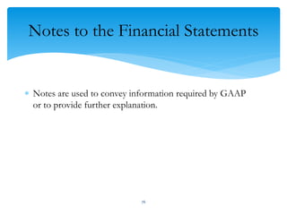 Notes to the Financial Statements
 Notes are used to convey information required by GAAP
or to provide further explanation.
76
 