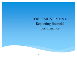 IFRS AMENDMENT-
Reporting financial
performance
99
 