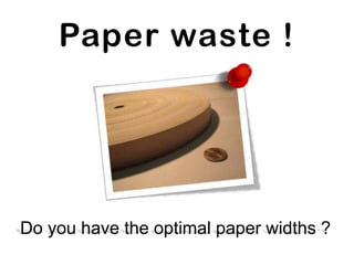 Paper waste ! Do you have the optimal paper widths ? 