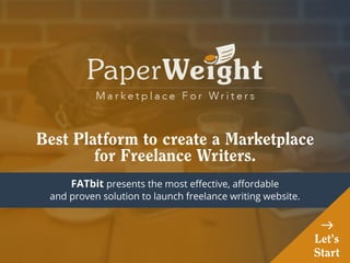 BestPlatformtocreateaMarketplace
forFreelanceWriters.
FATbitpresentsthemosteﬀective,aﬀordable
andprovensolutiontolaunchfreelancewritingwebsite.
Let’s
Start
 