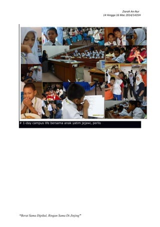 Ziarah An-Nur
14 Hingga 16 Mac 2014/1435H
“Berat Sama Dipikul, Ringan Sama Di Jinjing”
# 1-day campus life bersama anak yatim jejawi, perlis
 