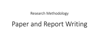 Research Methodology
Paper and Report Writing
 