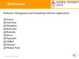 Monday, October 4, 2021 18
References
Reference Management and Formatting Software Applications
 Zotero
 End Note
 Mendeley
 Refworks
 Redcube
 Qicca
 Paperpile
 JabRef
 Doccear
 Margin Note
 